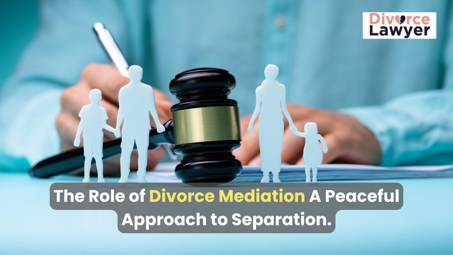 The Role of Divorce Mediation: A Peaceful Approach to Separation